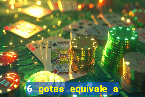 6 gotas equivale a quantos ml